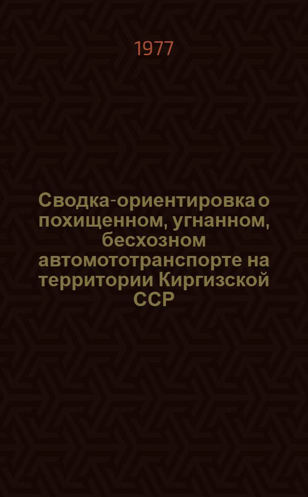 Сводка-ориентировка о похищенном, угнанном, бесхозном автомототранспорте на территории Киргизской ССР... № 3