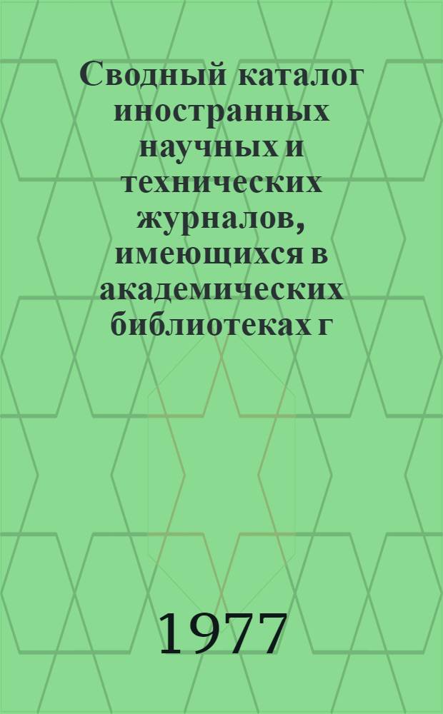Сводный каталог иностранных научных и технических журналов, имеющихся в академических библиотеках г. Свердловска : Естеств. науки. Медицина. Техника : 1967-1974