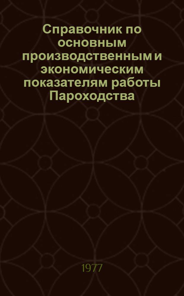 Справочник по основным производственным и экономическим показателям работы Пароходства... ... за 1977 год