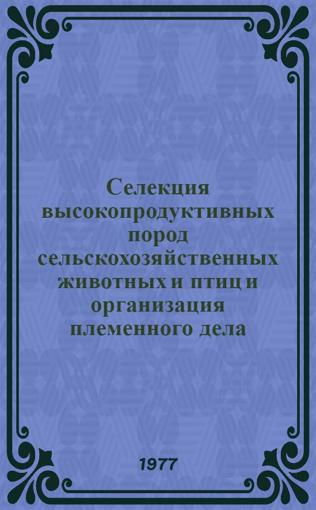 Селекция высокопродуктивных пород сельскохозяйственных животных и птиц и организация племенного дела : Указ. отеч. и иностр. лит. ... ... за 1972-1976 гг.