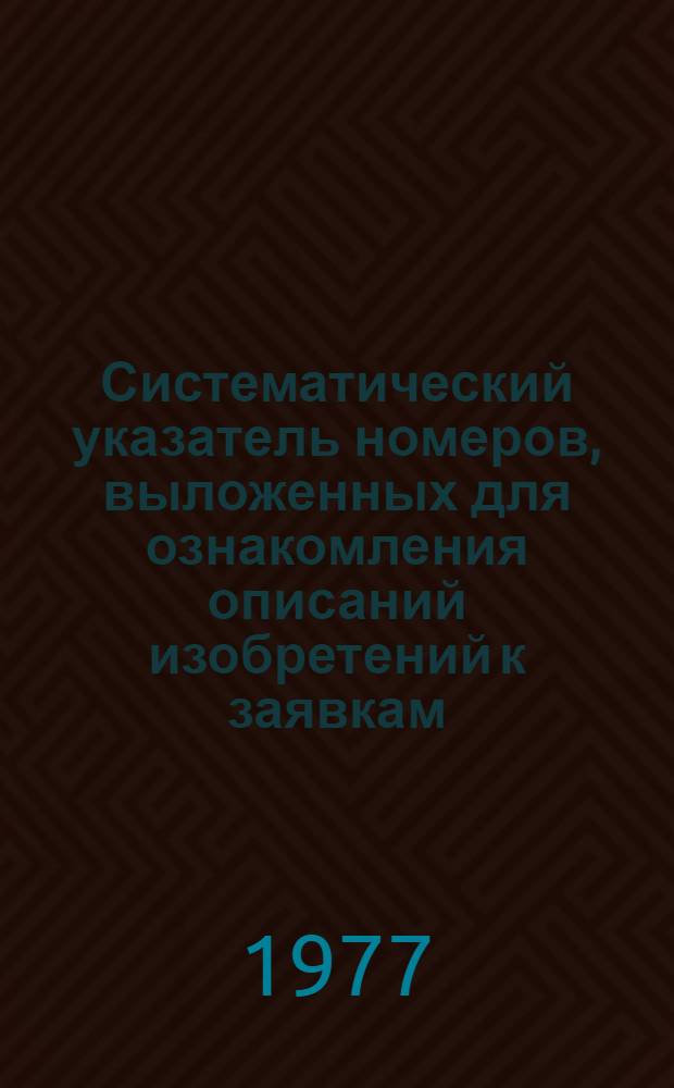 Систематический указатель номеров, выложенных для ознакомления описаний изобретений к заявкам, прошедшим экспертизу и выданным патентам ФРГ по МКИ... ... за 1976 год