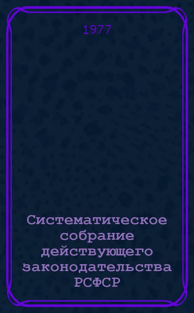 Систематическое собрание действующего законодательства РСФСР