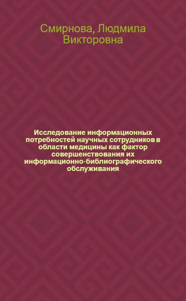 Исследование информационных потребностей научных сотрудников в области медицины как фактор совершенствования их информационно-библиографического обслуживания : (На примере фтизиатрии) : Автореф. дис. на соиск. учен. степени канд. пед. наук : (05.25.03)