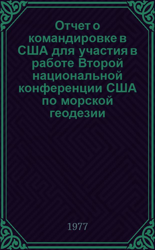 Отчет о командировке в США [для участия в работе Второй национальной конференции США по морской геодезии. 28-30 июня 1976 г. шт. Иллинойс]