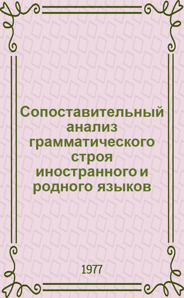 Сопоставительный анализ грамматического строя иностранного и родного языков : Темат. сб. науч. тр. профес.-преподават. состава и аспирантов вузов М-ва просвещения КазССР
