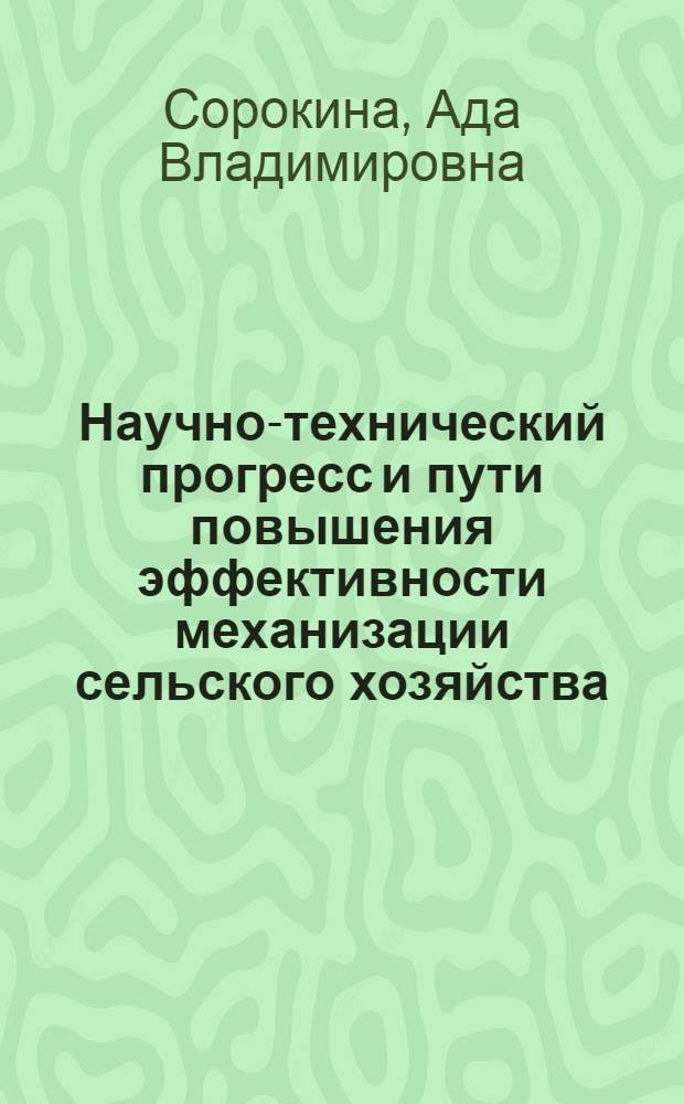 Научно-технический прогресс и пути повышения эффективности механизации сельского хозяйства : Крат. указ. лит