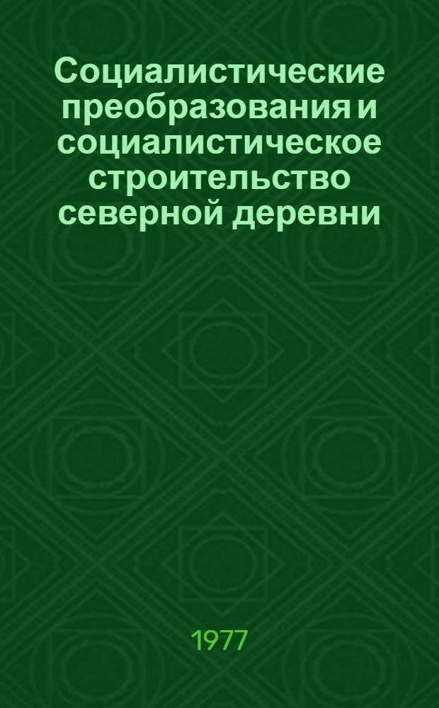 Социалистические преобразования и социалистическое строительство северной деревни : Вопр. источниковедения и археографии. Материалы Второй сев. регион. конф. "Археография и источниковедение истории Европ. Севера СССР", сост. в Вологде 3-5 февр. 1976
