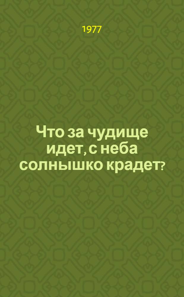 Что за чудище идет, с неба солнышко крадет? : Стихи : Для мл. школ. возраста