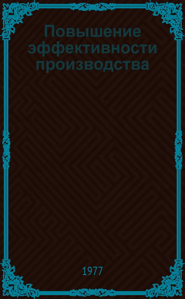 Повышение эффективности производства : (Опыт работы Уфим. сортопрокатного з-да)