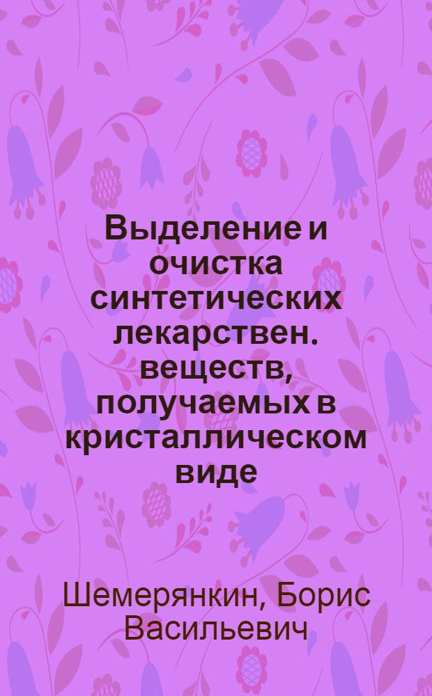 Выделение и очистка синтетических лекарствен. веществ, получаемых в кристаллическом виде