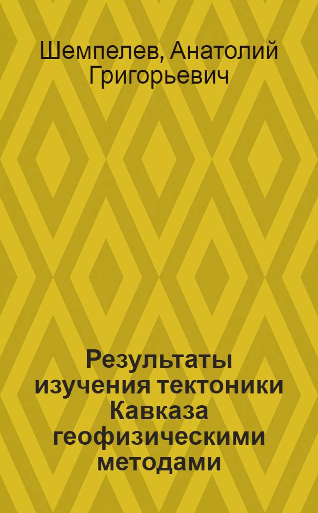 Результаты изучения тектоники Кавказа геофизическими методами : Автореф. дис. на соиск. учен. степени канд. геол.-минерал. наук : (04.00.12)