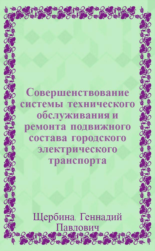 Совершенствование системы технического обслуживания и ремонта подвижного состава городского электрического транспорта