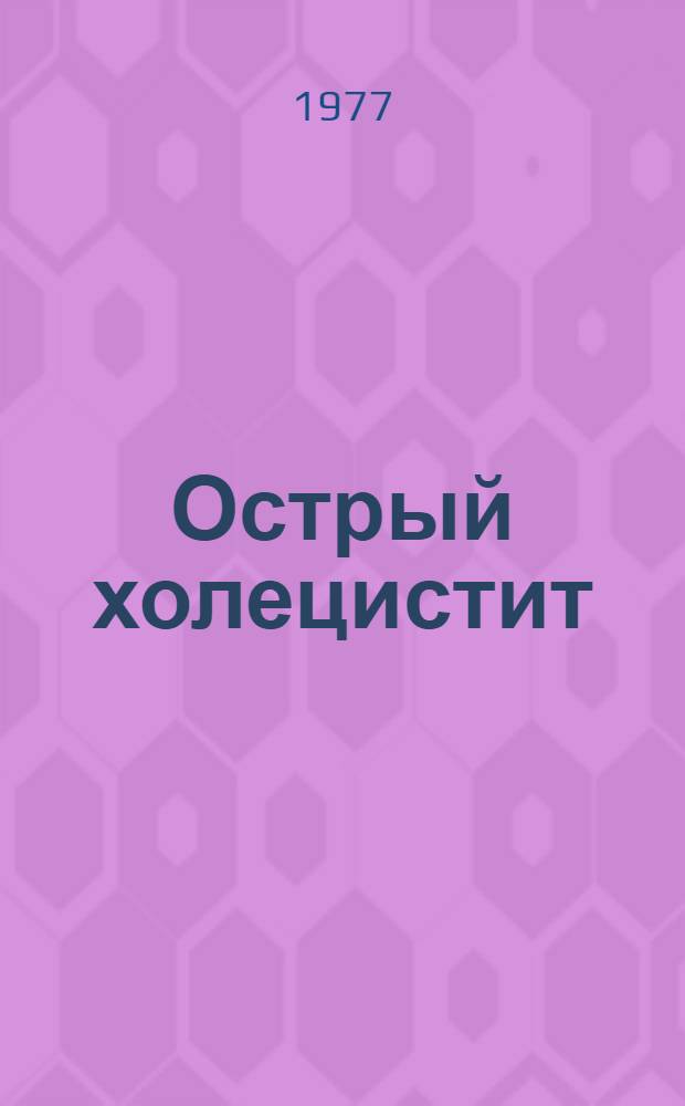 Острый холецистит (клинико-эксперим. исследование) : Автореф. дис. на соиск. учен. степени д. м. н