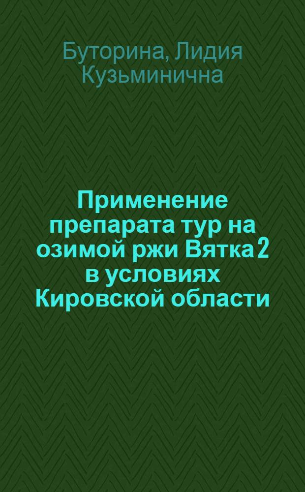 Применение препарата тур на озимой ржи Вятка 2 в условиях Кировской области : Автореф. дис. на соиск. учен. степени канд. с.-х. наук : (06.01.09)