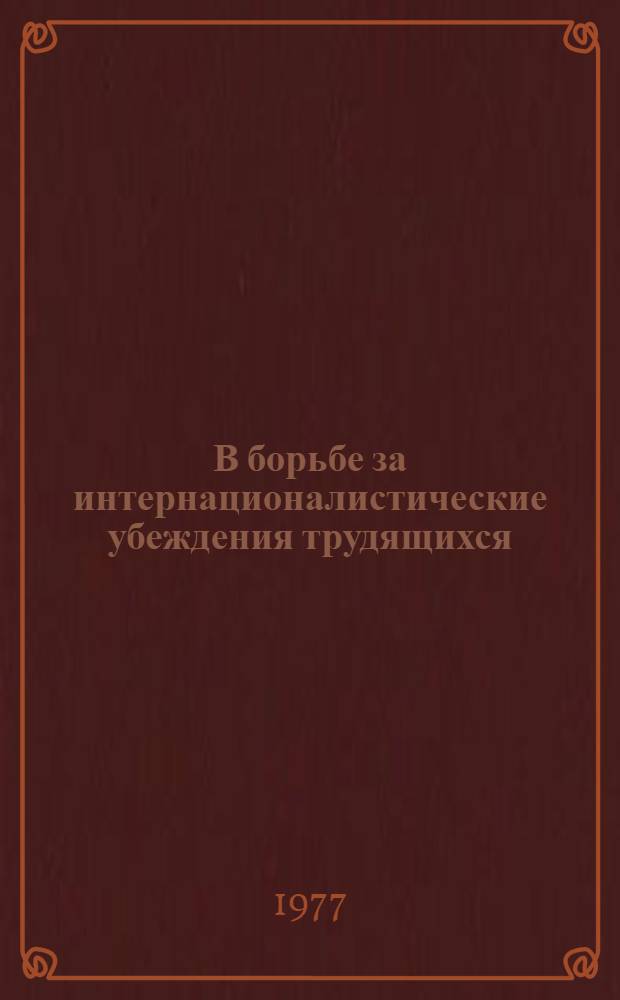 В борьбе за интернационалистические убеждения трудящихся : (Метод. материал в помощь лектору)