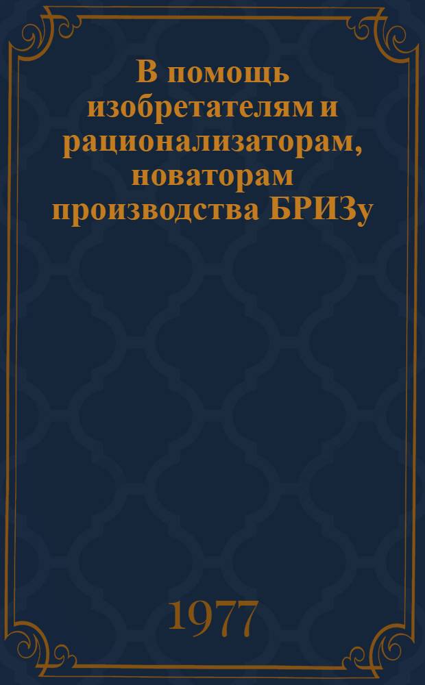 В помощь изобретателям и рационализаторам, новаторам производства БРИЗу : Книжная и журн. литература на рус. яз... ... за 1973-1976 (1 полугодие) гг.