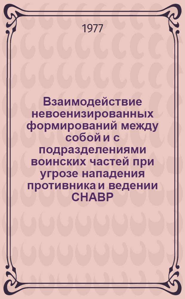 Взаимодействие невоенизированных формирований между собой и с подразделениями воинских частей при угрозе нападения противника и ведении СНАВР : Метод. разраб. Тема № 24