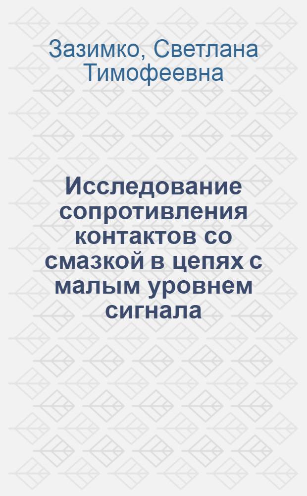 Исследование сопротивления контактов со смазкой в цепях с малым уровнем сигнала : Автореф. дис. на соиск. учен. степени к. т. н