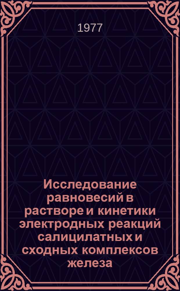 Исследование равновесий в растворе и кинетики электродных реакций салицилатных и сходных комплексов железа : Автореф. дис. на соиск. учен. степени канд. хим. наук : (02.00.05)