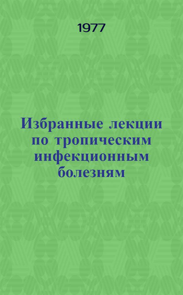Избранные лекции по тропическим инфекционным болезням : Для врачей и слушателей ВМА им. С.М. Кирова. Вып. 2