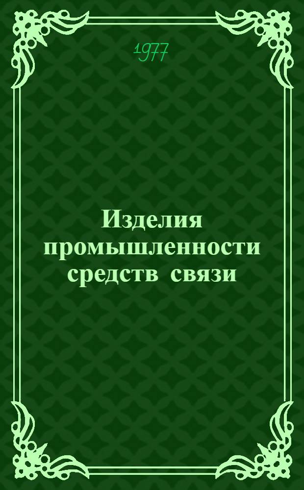 Изделия промышленности средств связи : Каталог Номенклатурный справочник на 1977 год Вып. 1. Вып. 3 : Радиоизмерительные приборы общего применения