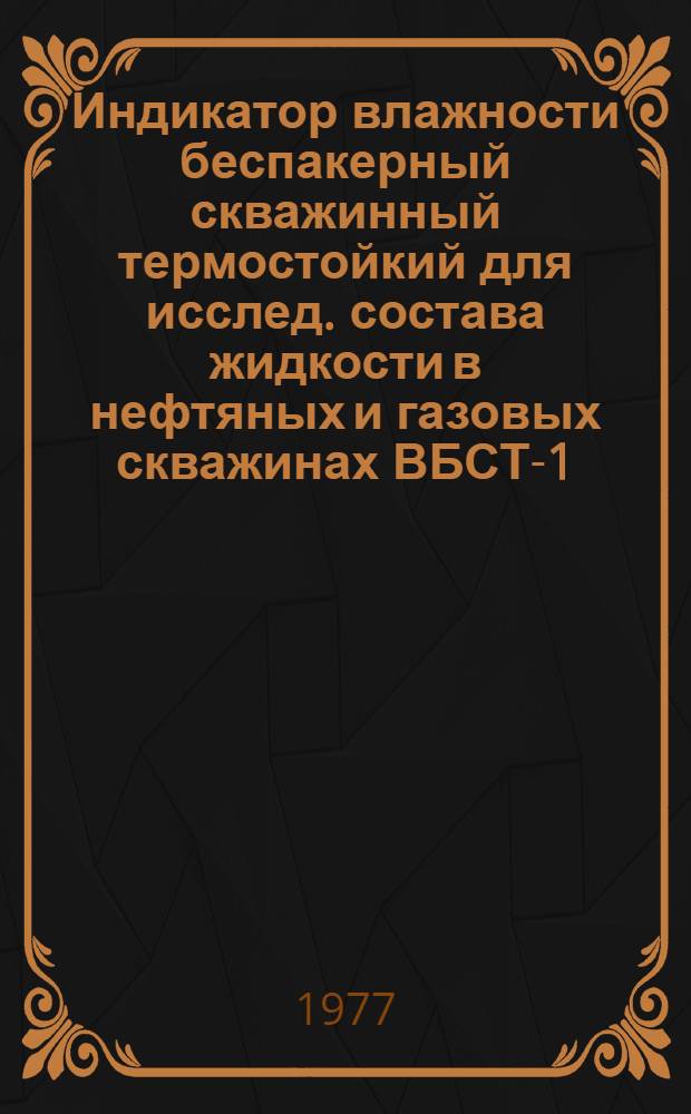 Индикатор влажности беспакерный скважинный термостойкий для исслед. состава жидкости в нефтяных и газовых скважинах ВБСТ-1 : Каталог