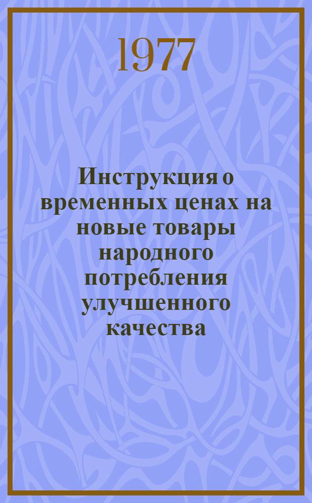 Инструкция о временных ценах на новые товары народного потребления улучшенного качества : Утв. 13/V 1977 г.