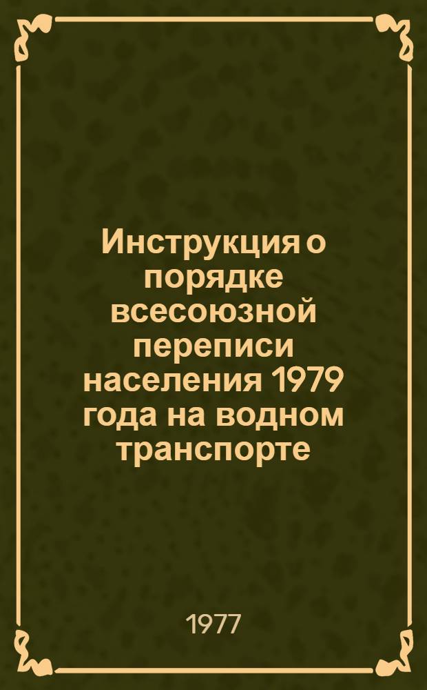 Инструкция о порядке всесоюзной переписи населения 1979 года на водном транспорте : Утв. 21/Х 1977 г.