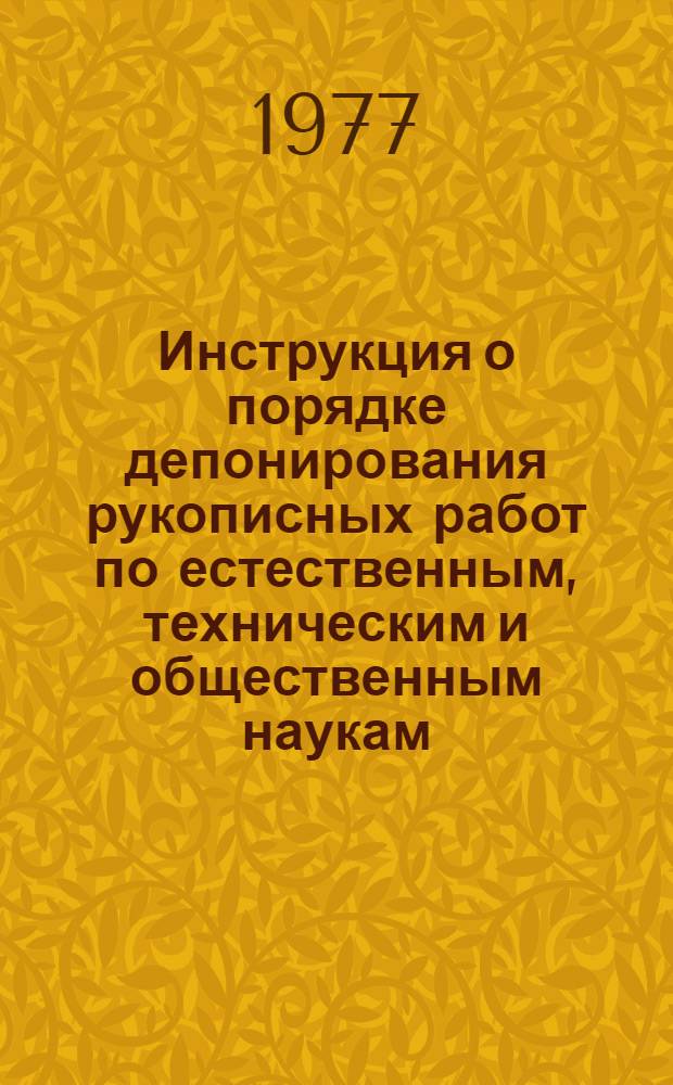 Инструкция о порядке депонирования рукописных работ по естественным, техническим и общественным наукам : Утв. 1/VIII 1977 г.