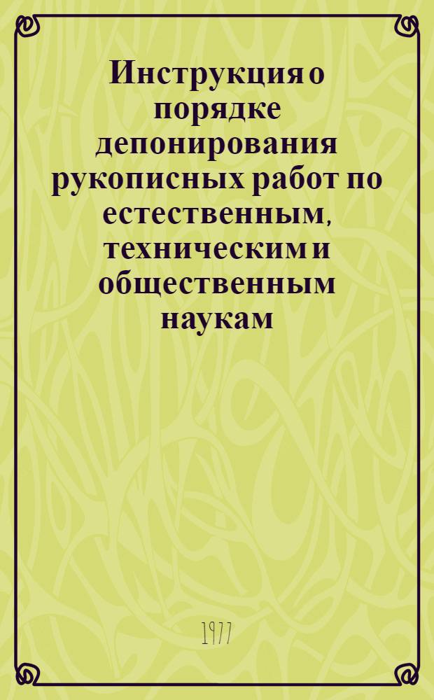 Инструкция о порядке депонирования рукописных работ по естественным, техническим и общественным наукам : Утв. 14/V 1971 г. с изм. и доп. от 1 авг. 1977 г.