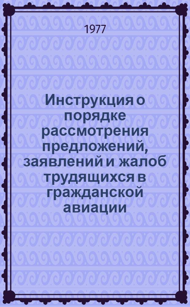 Инструкция о порядке рассмотрения предложений, заявлений и жалоб трудящихся в гражданской авиации : Утв. 7/I 1977 г