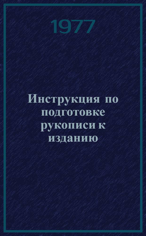 Инструкция по подготовке рукописи к изданию : (Для авт. и отв. ред.)