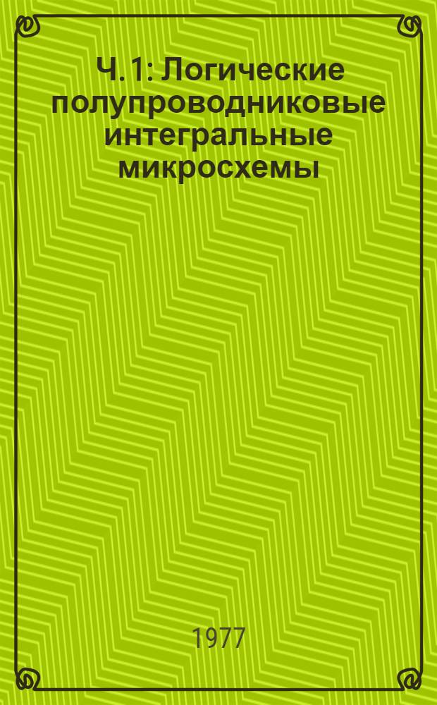 [Ч. 1 : Логические полупроводниковые интегральные микросхемы]