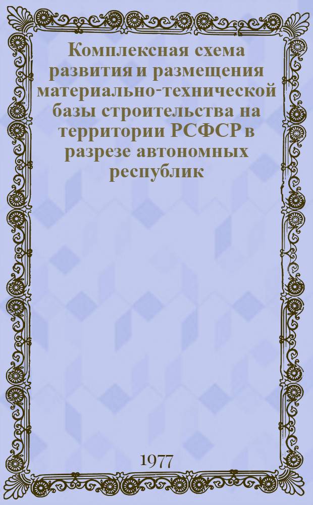 Комплексная схема развития и размещения материально-технической базы строительства на территории РСФСР в разрезе автономных республик, краев и областей на период до 1990 года : Чувашская АССР Шифр 3503-10 [Проект В 2 кн. Кн. 1-2]. Кн. 1