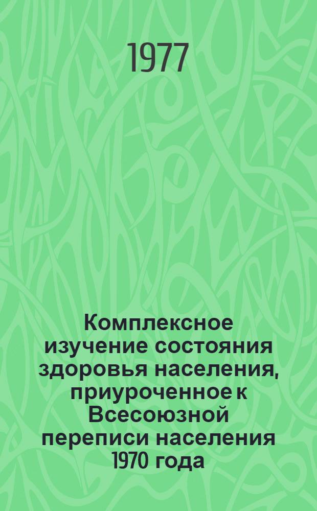 Комплексное изучение состояния здоровья населения, приуроченное к Всесоюзной переписи населения 1970 года : [В 4 т.] Т. 1-. [Т. 3] : Общая заболеваемость по материалам обращаемости населения в городах, не являющихся областными административными центрами