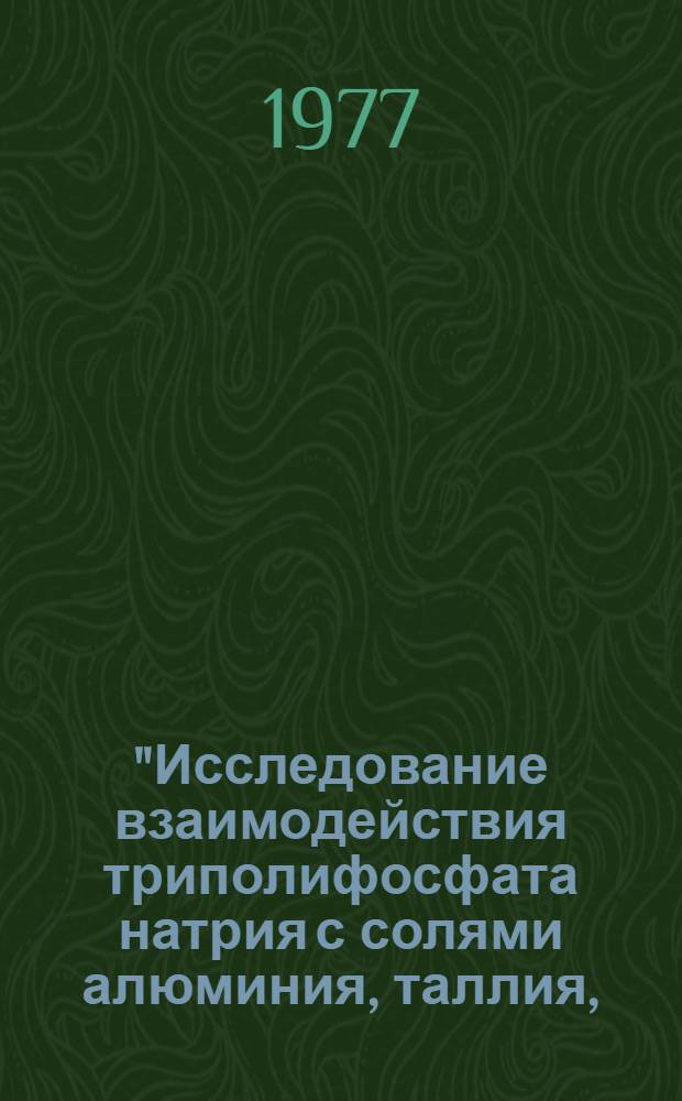 "Исследование взаимодействия триполифосфата натрия с солями алюминия, таллия, (I, III), железа (III), титана (IV) в водных растворах и некоторые свойства выделенных продуктов" : Автореф. дис. на соиск. учен. степени канд. хим. наук : (02.00.01)