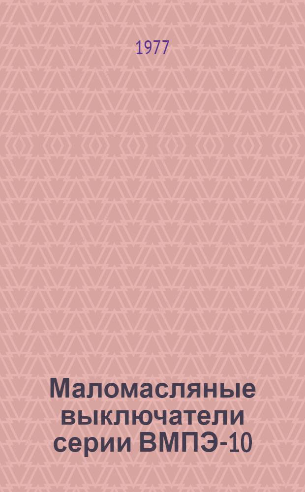Маломасляные выключатели серии ВМПЭ-10 : Изготовитель: Ровен. з-д высоковольт. аппаратуры имени 50-летия Сов. Украины : Каталог
