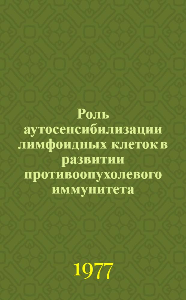 Роль аутосенсибилизации лимфоидных клеток в развитии противоопухолевого иммунитета : Автореф. дис. на соиск. учен. степени канд. биол. наук : (03.00.17)