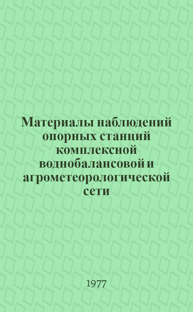 Материалы наблюдений опорных станций комплексной воднобалансовой и агрометеорологической сети, почвенно-испарительных и снегоиспарительных пунктов : Вып. 1