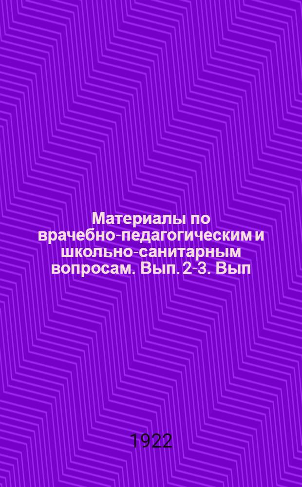 Материалы по врачебно-педагогическим и школьно-санитарным вопросам. Вып. 2-3. Вып. 2-3