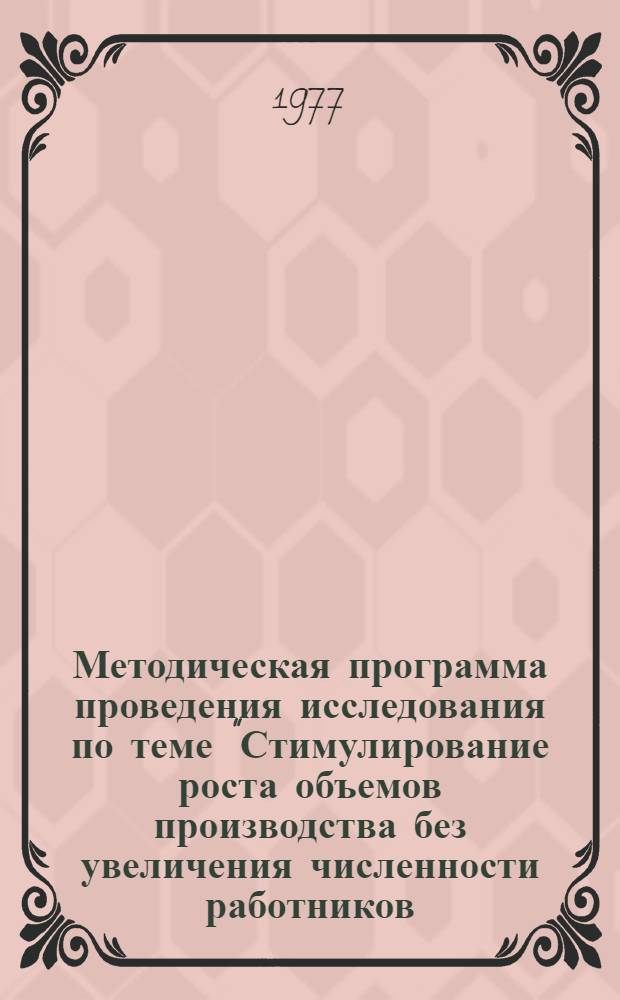 Методическая программа проведения исследования по теме "Стимулирование роста объемов производства без увеличения численности работников (обобщение практики применения щекинского метода и опыта других предприятий (объединений)"