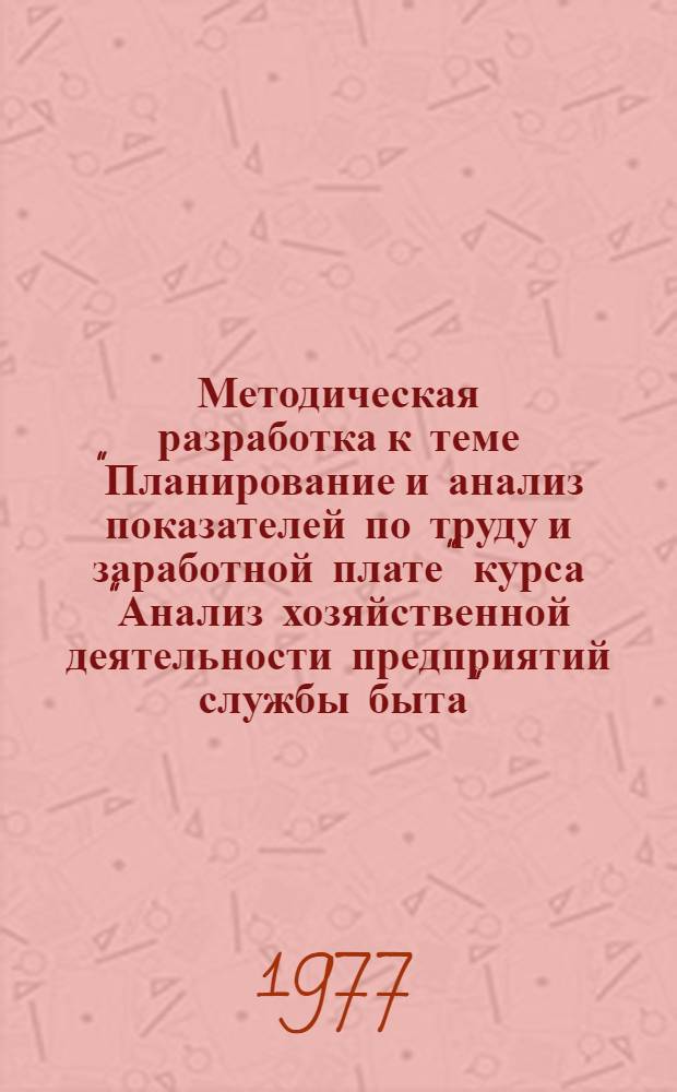 Методическая разработка к теме "Планирование и анализ показателей по труду и заработной плате" курса "Анализ хозяйственной деятельности предприятий службы быта"