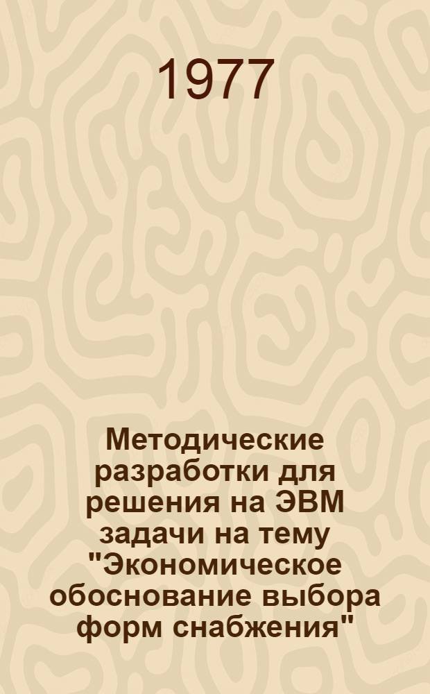 Методические разработки для решения на ЭВМ задачи на тему "Экономическое обоснование выбора форм снабжения"
