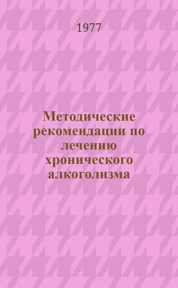Методические рекомендации по лечению хронического алкоголизма (по опыту работы ЛТП МВД Татарской АССР)