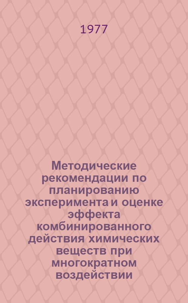 Методические рекомендации по планированию эксперимента и оценке эффекта комбинированного действия химических веществ при многократном воздействии