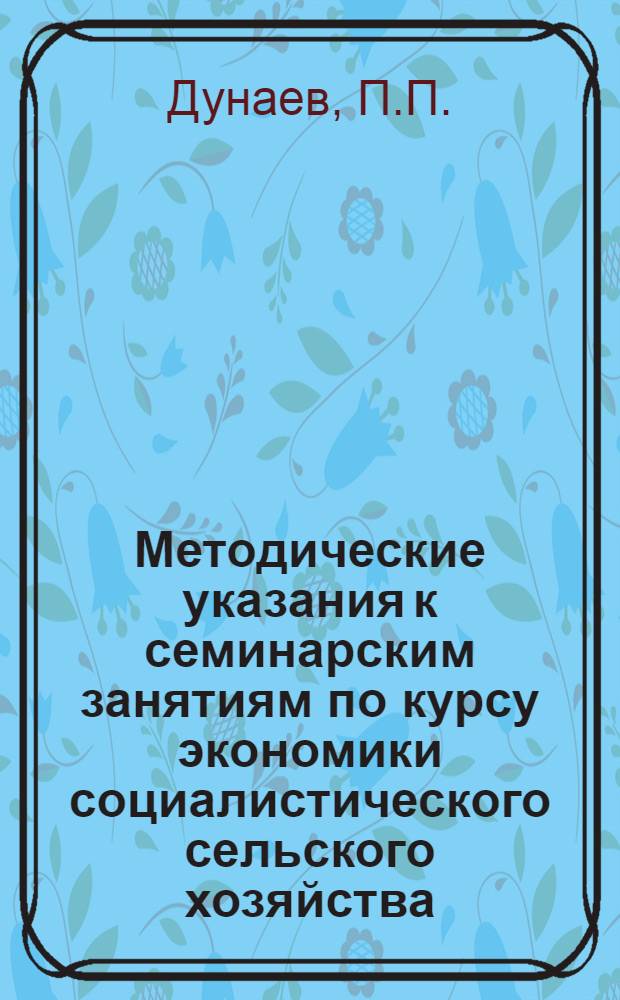Методические указания к семинарским занятиям по курсу экономики социалистического сельского хозяйства : Ч. 1-