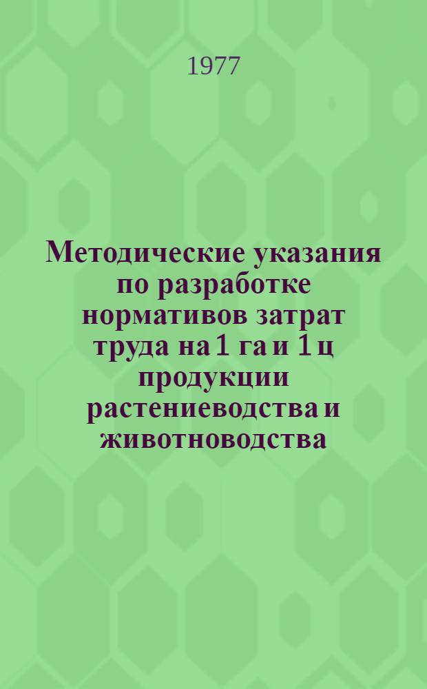 Методические указания по разработке нормативов затрат труда на 1 га и 1 ц продукции растениеводства и животноводства