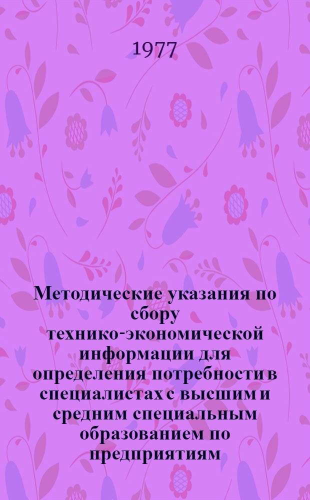 Методические указания по сбору технико-экономической информации для определения потребности в специалистах с высшим и средним специальным образованием по предприятиям, организациям и учреждениям города Ленинграда и области