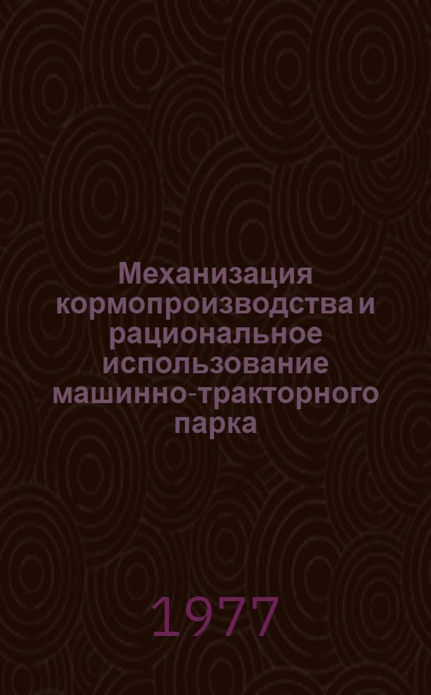 Механизация кормопроизводства и рациональное использование машинно-тракторного парка : Сокр. докл. XV науч.-техн. конф. (14-15 июня 1977 г.)