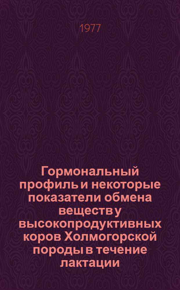 Гормональный профиль и некоторые показатели обмена веществ у высокопродуктивных коров Холмогорской породы в течение лактации : Автореф. дис. на соиск. учен. степени канд. биол. наук : (03.00.13)